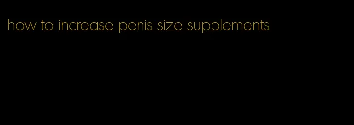 how to increase penis size supplements