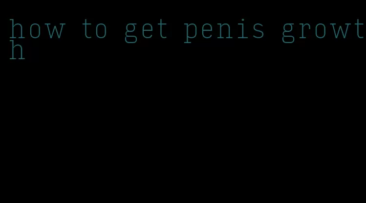 how to get penis growth