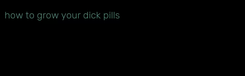 how to grow your dick pills