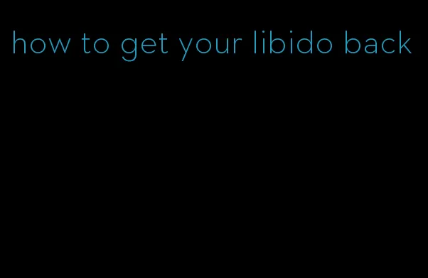 how to get your libido back