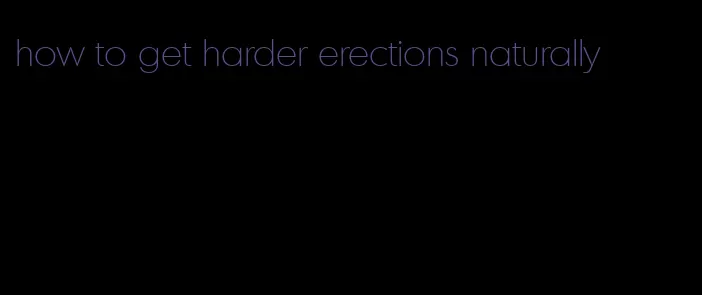 how to get harder erections naturally