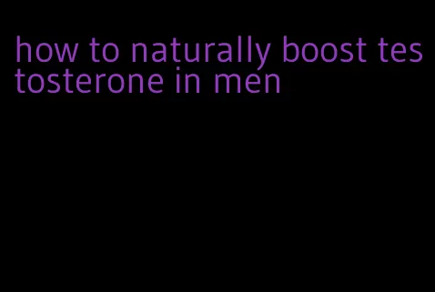 how to naturally boost testosterone in men