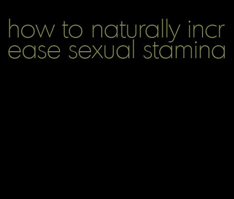 how to naturally increase sexual stamina