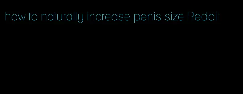 how to naturally increase penis size Reddit