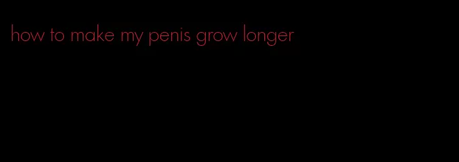 how to make my penis grow longer