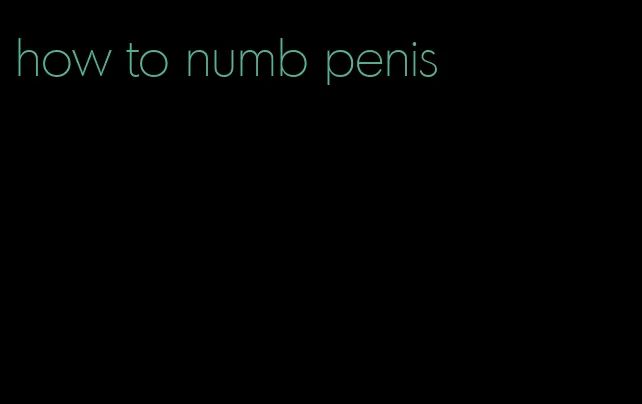 how to numb penis