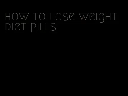 how to lose weight diet pills