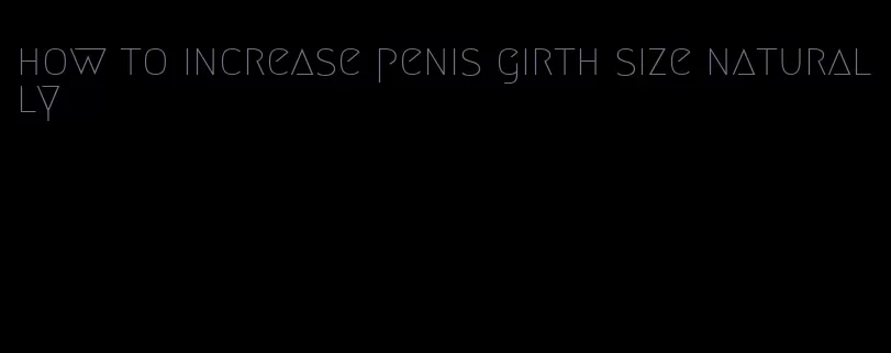 how to increase penis girth size naturally