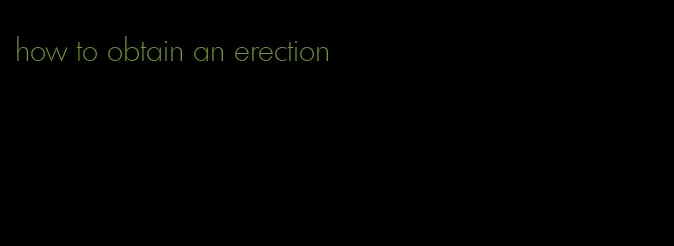 how to obtain an erection