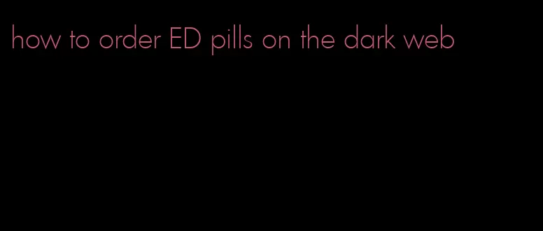 how to order ED pills on the dark web