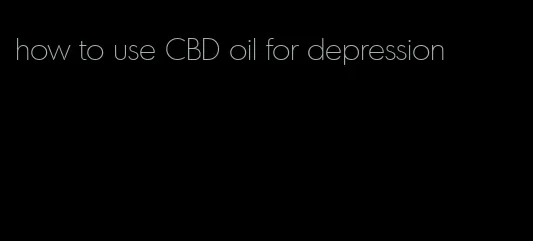 how to use CBD oil for depression