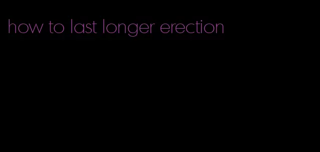 how to last longer erection