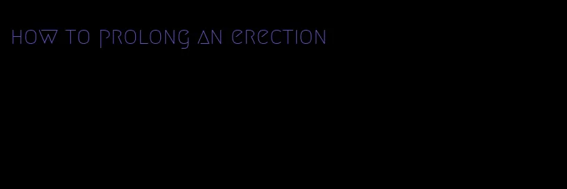 how to prolong an erection