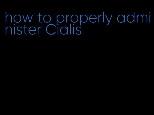 how to properly administer Cialis