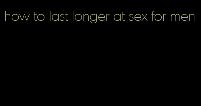 how to last longer at sex for men