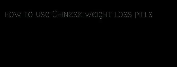 how to use Chinese weight loss pills