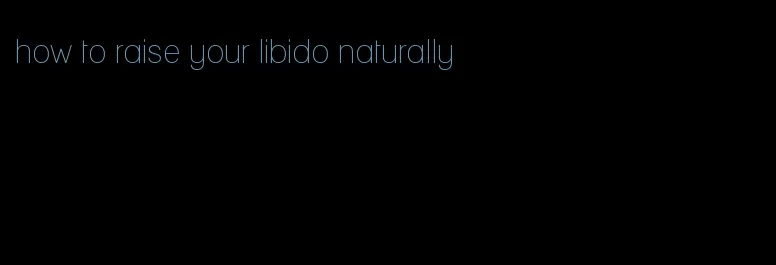 how to raise your libido naturally