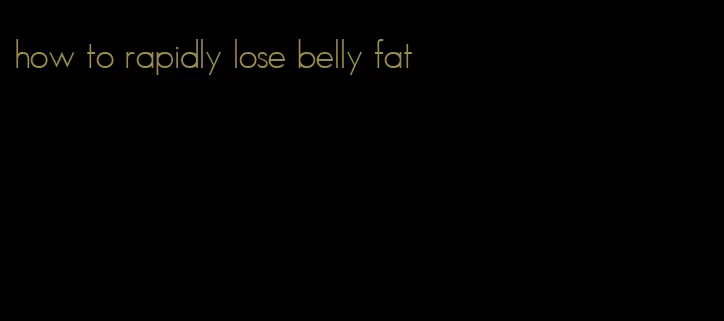 how to rapidly lose belly fat