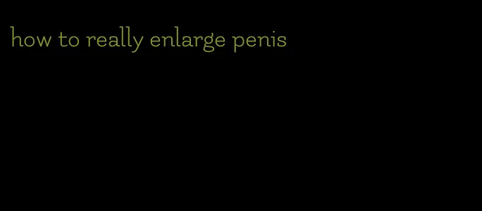 how to really enlarge penis