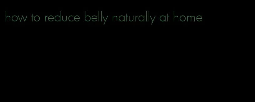 how to reduce belly naturally at home