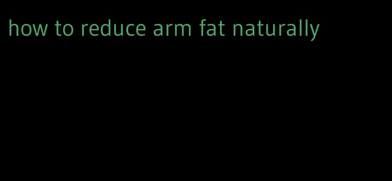 how to reduce arm fat naturally