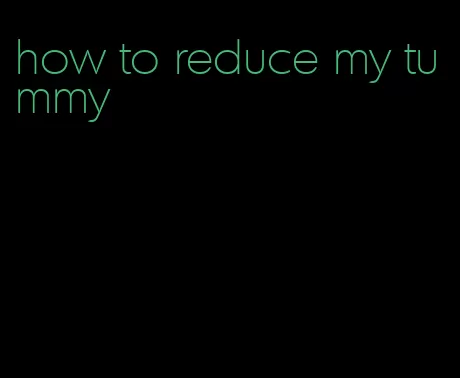 how to reduce my tummy