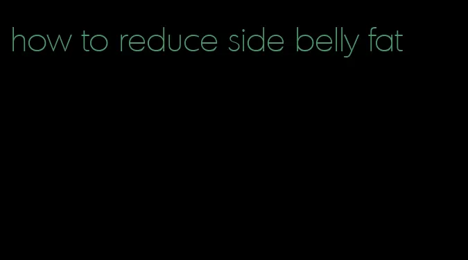 how to reduce side belly fat