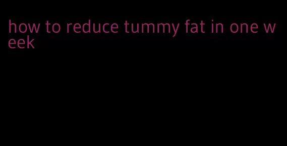 how to reduce tummy fat in one week