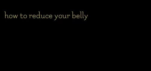 how to reduce your belly