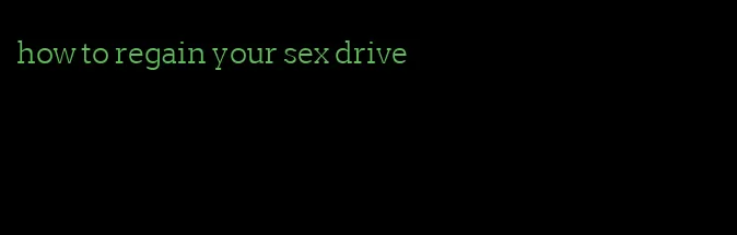 how to regain your sex drive