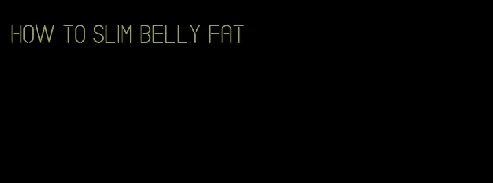 how to slim belly fat