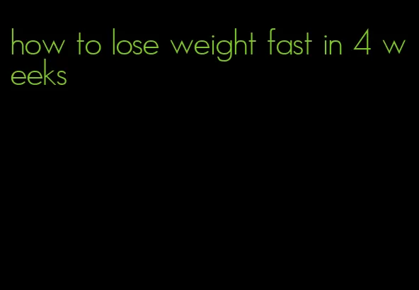 how to lose weight fast in 4 weeks