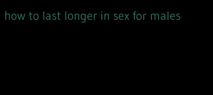 how to last longer in sex for males