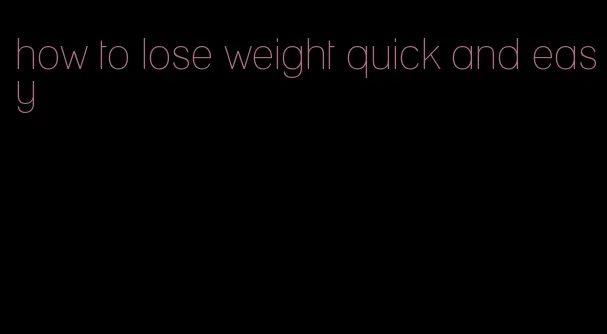 how to lose weight quick and easy