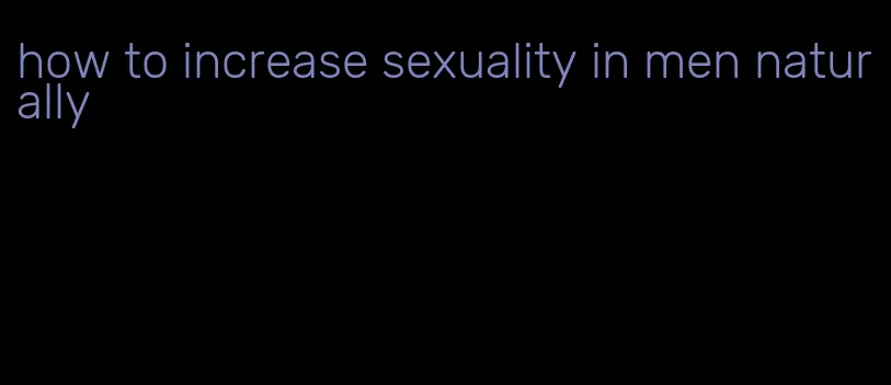 how to increase sexuality in men naturally