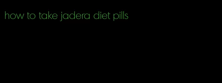 how to take jadera diet pills