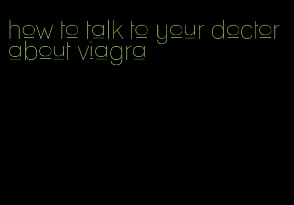 how to talk to your doctor about viagra