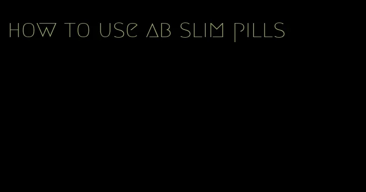 how to use ab slim pills