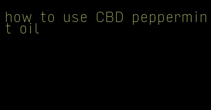 how to use CBD peppermint oil