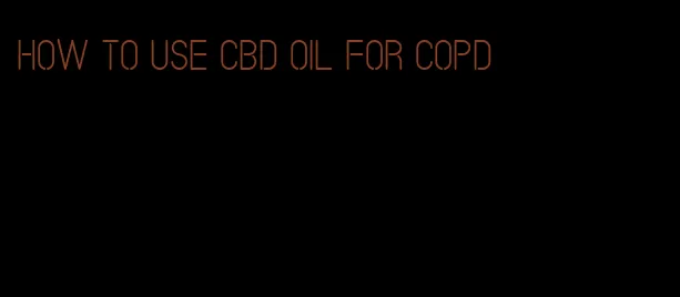 how to use CBD oil for COPD