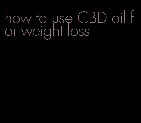 how to use CBD oil for weight loss