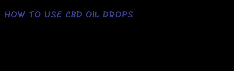 how to use CBD oil drops