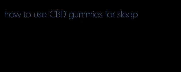 how to use CBD gummies for sleep