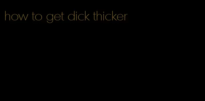 how to get dick thicker