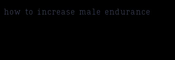 how to increase male endurance