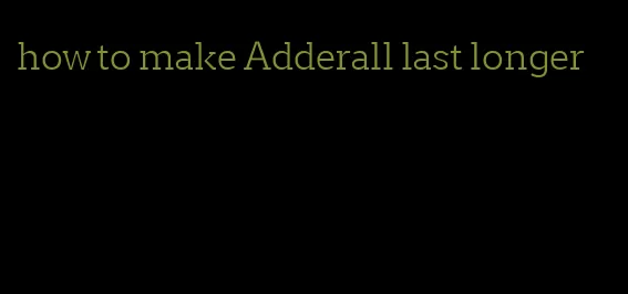 how to make Adderall last longer