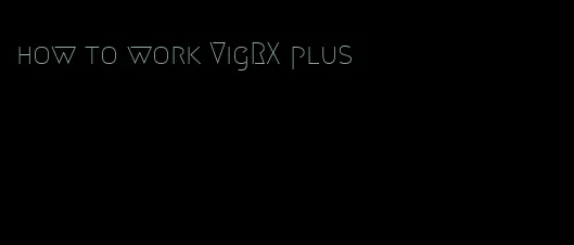 how to work VigRX plus