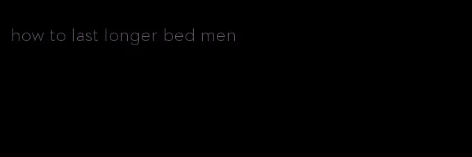 how to last longer bed men