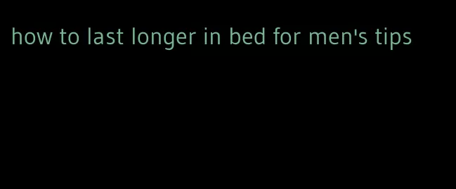 how to last longer in bed for men's tips