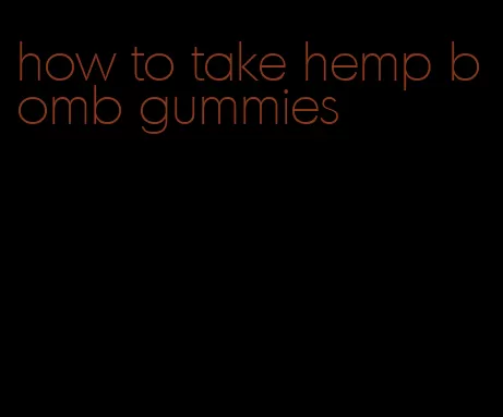 how to take hemp bomb gummies